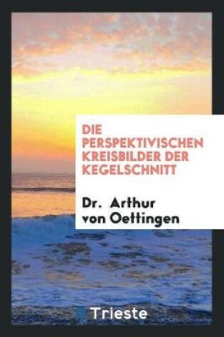 Cover of Die Perspektivischen Kreisbilder Der Kegelschnitt