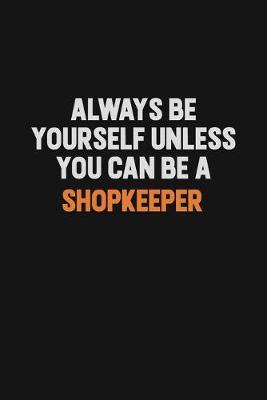 Book cover for Always Be Yourself Unless You Can Be A Shopkeeper