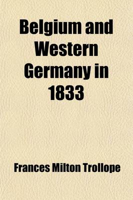 Book cover for Belgium and Western Germany in 1833; Including Visits to Baden-Baden, Wiesbaden, Cassel, Hanover, the Harz Mountains Volume 1