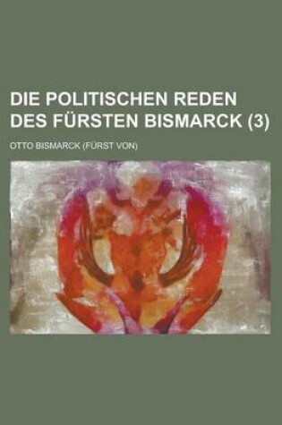 Cover of Die Politischen Reden Des Fursten Bismarck (3)