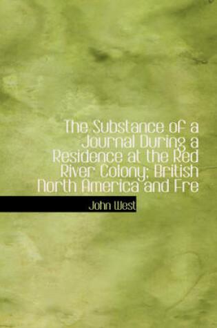 Cover of The Substance of a Journal During a Residence at the Red River Colony; British North America and Fre