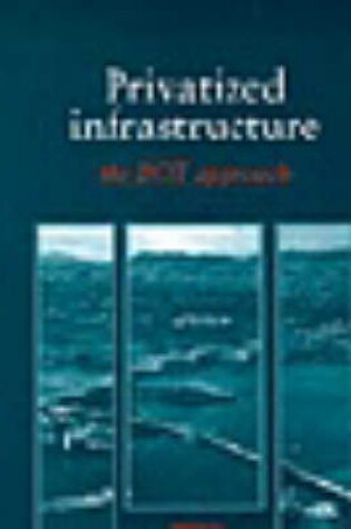 Cover of Privatised Infrastructure - The BOT Approach