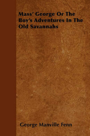 Cover of Mass' George Or The Boy's Adventures In The Old Savannahs