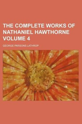 Cover of The Complete Works of Nathaniel Hawthorne Volume 4