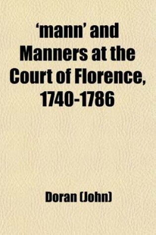 Cover of 'Mann' and Manners at the Court of Florence, 1740-1786; Founded on the Letters of Horace Mann to Horace Walpole Volume 1