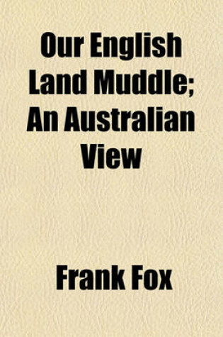 Cover of Our English Land Muddle; An Australian View