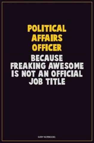 Cover of Political Affairs Officer, Because Freaking Awesome Is Not An Official Job Title