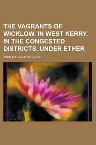 Cover of The Vagrants of Wicklow. in West Kerry. in the Congested Districts. Under Ether