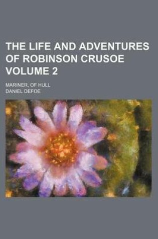 Cover of The Life and Adventures of Robinson Crusoe Volume 2; Mariner, of Hull