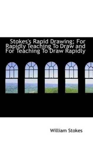 Cover of Stokes's Rapid Drawing; For Rapidly Teaching to Draw and for Teaching to Draw Rapidly