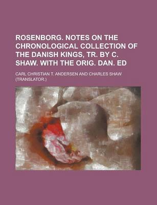 Book cover for Rosenborg. Notes on the Chronological Collection of the Danish Kings, Tr. by C. Shaw. with the Orig. Dan. Ed