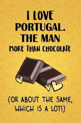 Cover of I Love Portugal. The Man More Than Chocolate (Or About The Same, Which Is A Lot!)