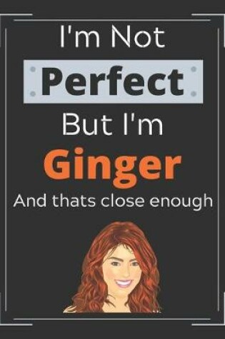 Cover of I'm Not Perfect But I'm Ginger and Thats Close Enough