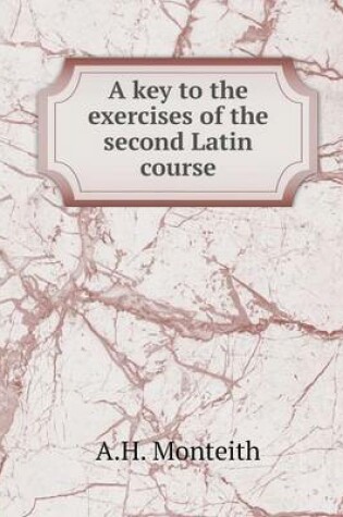 Cover of A key to the exercises of the second Latin course