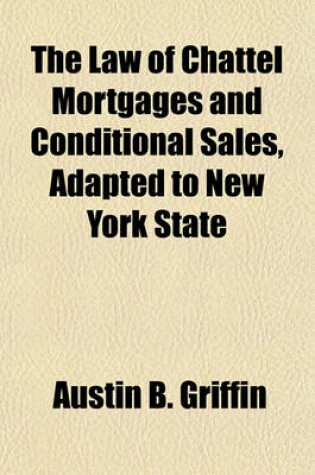 Cover of The Law of Chattel Mortgages and Conditional Sales, Adapted to New York State