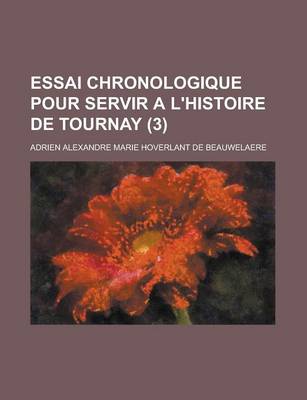 Book cover for Essai Chronologique Pour Servir A L'Histoire de Tournay (3 )