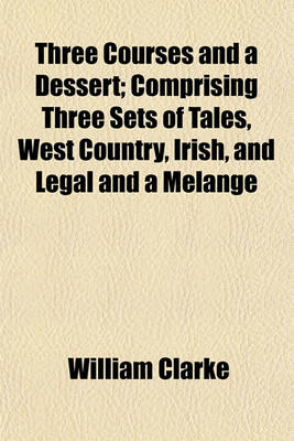 Book cover for Three Courses and a Dessert; Comprising Three Sets of Tales, West Country, Irish, and Legal and a Melange