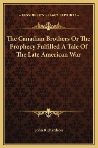 Cover of The Canadian Brothers Or The Prophecy Fulfilled A Tale Of The Late American War