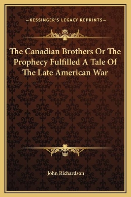 Book cover for The Canadian Brothers Or The Prophecy Fulfilled A Tale Of The Late American War