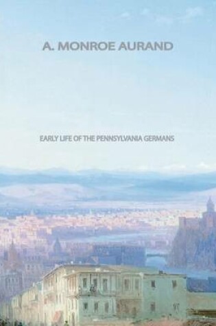 Cover of Early Life of the Pennsylvania Germans