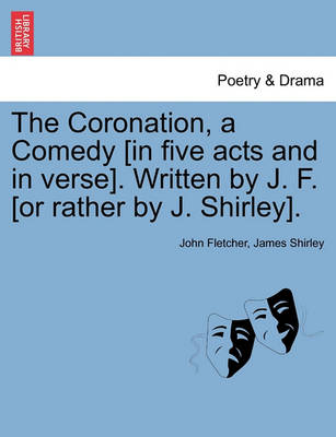 Book cover for The Coronation, a Comedy [In Five Acts and in Verse]. Written by J. F. [Or Rather by J. Shirley].