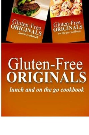 Cover of Gluten-Free Originals - Lunch and On The Go Cookbook