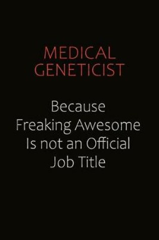 Cover of Medical geneticist Because Freaking Awesome Is Not An Official job Title