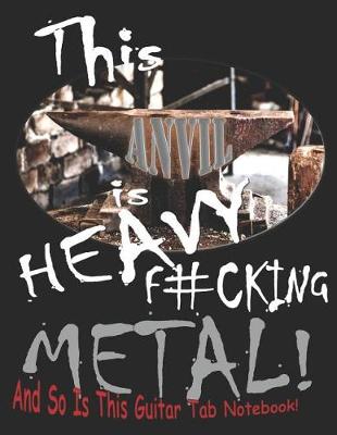 Book cover for This Anvil Is Heavy F#cking Metal! and So Is This Guitar Tab Notebook!