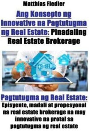 Cover of Ang Konsepto Ng Innovative Na Pagtutugma Ng Real Estate: Pinadaling Real Estate Brokerage: Pagtutugma Ng Real Estate