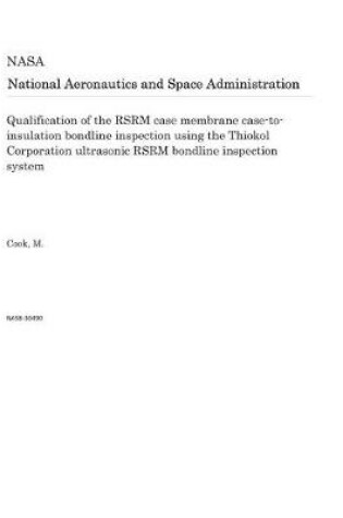 Cover of Qualification of the Rsrm Case Membrane Case-To-Insulation Bondline Inspection Using the Thiokol Corporation Ultrasonic Rsrm Bondline Inspection System