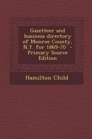 Cover of Gazetteer and Business Directory of Monroe County, N.Y. for 1869-70 - Primary Source Edition