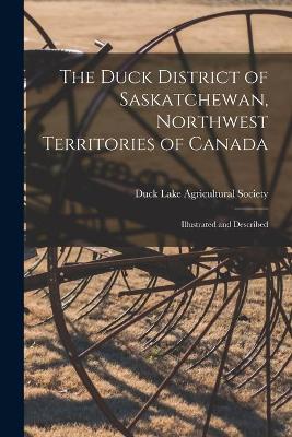 Book cover for The Duck District of Saskatchewan, Northwest Territories of Canada [microform]