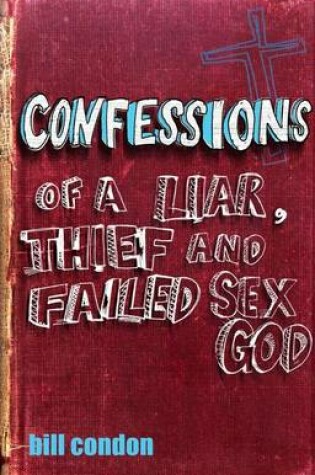 Cover of Confessions Of A Liar, Thief And Failed Sex God