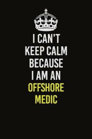 Cover of I Can't Keep Calm Because I Am An Offshore Medic