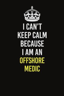 Book cover for I Can't Keep Calm Because I Am An Offshore Medic