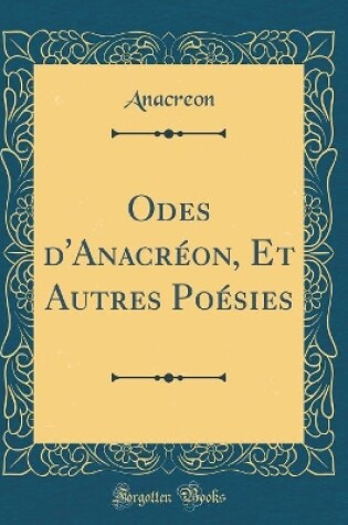 Cover of Odes d'Anacréon, Et Autres Poésies (Classic Reprint)