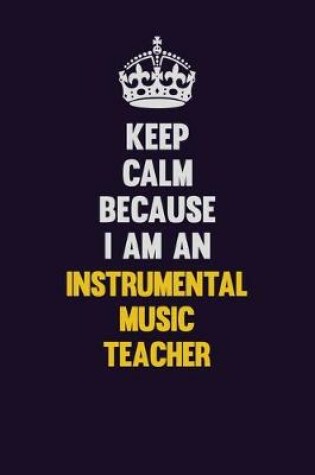 Cover of Keep calm Because I Am An Instrumental Music Teacher