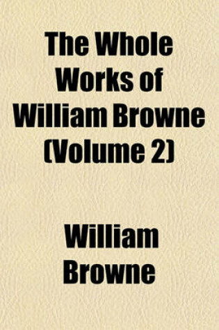 Cover of The Whole Works of William Browne (Volume 2)