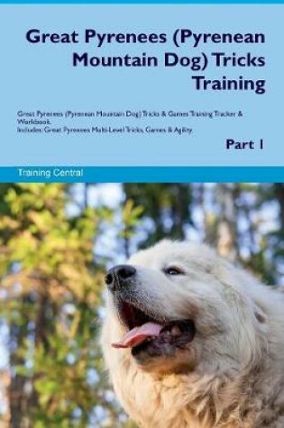 Cover of Great Pyrenees (Pyrenean Mountain Dog) Tricks Training Great Pyrenees (Pyrenean Mountain Dog) Tricks & Games Training Tracker & Workbook. Includes