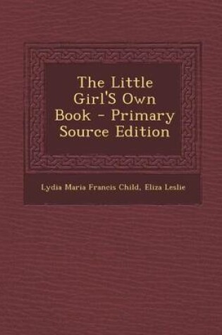 Cover of The Little Girl's Own Book - Primary Source Edition