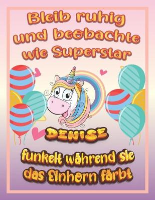 Book cover for Bleib ruhig und beobachte wie Superstar Denise funkelt wahrend sie das Einhorn farbt