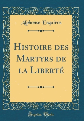 Book cover for Histoire Des Martyrs de la Liberté (Classic Reprint)