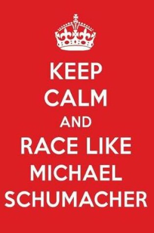 Cover of Keep Calm and Race Like Michael Schumacher