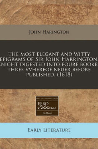 Cover of The Most Elegant and Witty Epigrams of Sir Iohn Harrington, Knight Digested Into Foure Bookes