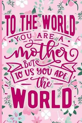 Book cover for To the World You Are a Mother But to Us You Are the World