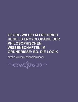 Book cover for Georg Wilhelm Friedrich Hegel's Encyclopadie Der Philosophischen Wissenschaften Im Grundrisse (1); Bd. Die Logik