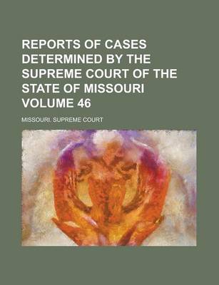 Book cover for Reports of Cases Determined by the Supreme Court of the State of Missouri Volume 46