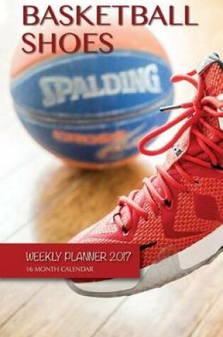 Cover of Basketball Shoes Weekly Planner 2017