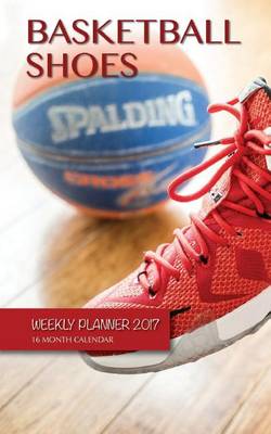 Book cover for Basketball Shoes Weekly Planner 2017