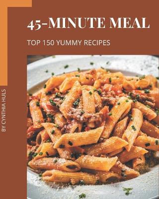 Cover of Top 150 Yummy 45-Minute Meal Recipes